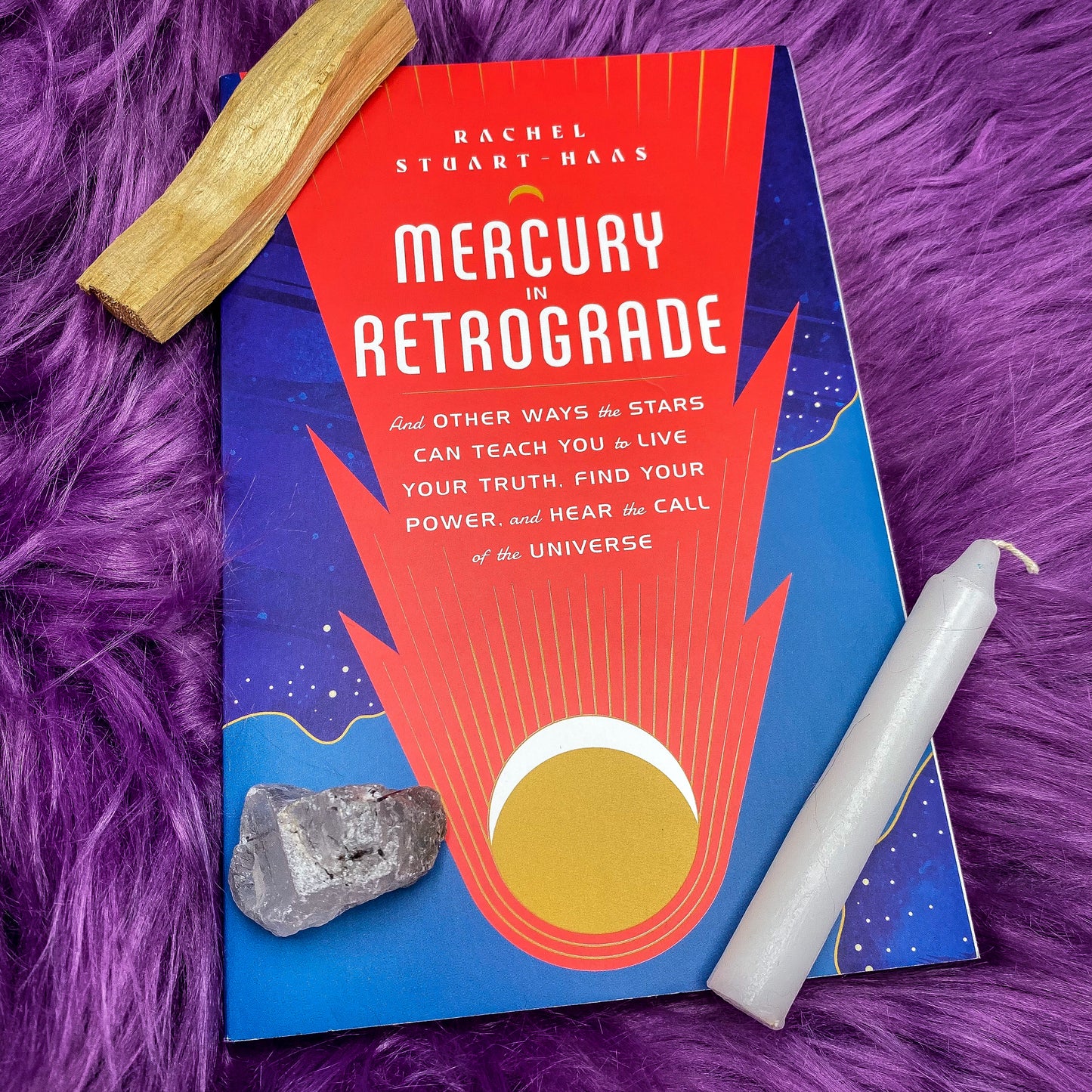 Mercury in Retrograde: And Other Ways the Stars Can Teach You to Live Your Truth, Find Your Power, and Hear the Call of the Universe by Rachel Stuart-Haas