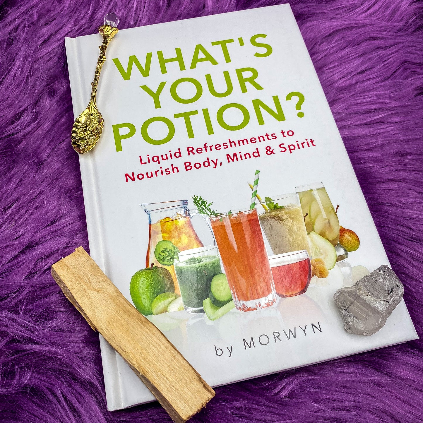 What's Your Potion?: Liquid Refreshments to Nourish Body, Mind, and Spirit by Morwyn